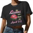 Queens Are Born On April 02 Women Cropped T-shirt