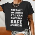 You Can't Ban Abortion You Can Only Ban Safe Abortions Women Cropped T-shirt