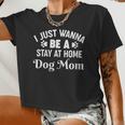 I Just Wanna Be A Stay At Home Dog Mom Women Cropped T-shirt