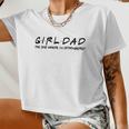 Girl Dad The One Where I'm Outnumbered Dad Of Girls Daddy Cool Women Cropped T-shirt
