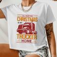 All I Want For Christmas Is My Trucker Home Women Cropped T-shirt