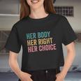 Her Body Her Right Her Choice Pro Choice Reproductive Rights Great Women Cropped T-shirt