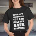 You Can't Ban Abortion You Can Only Ban Safe Abortions Women Cropped T-shirt