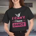 Dance Girls I Can't I Have DanceDance Women Cropped T-shirt