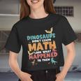 Dinosaurs Didn't Learn Math Mathematics Math Teacher Women Cropped T-shirt