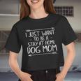 Mother's Day I Just Want To Be A Stay At Home Dog Mom Women Cropped T-shirt