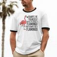 Flamingos Always Be Yourself Unless You Can Be A Flamingo Cotton Ringer T-Shirt