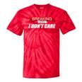 Sarcastic Humor Breaking News I Don't Care Tie-Dye T-shirts RedTie-Dye