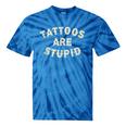 Tattoos Are Stupid Sarcastic Ink Addict Tattooed Tie-Dye T-shirts Blue Tie-Dye