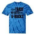 Will Trade My Sister For V-Bucks Video Game Player Tie-Dye T-shirts Blue Tie-Dye