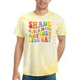 Shade Never Made Anybody Less Gay Rainbow Lgbt Lesbian Pride Tie-Dye T-shirts Yellow Tie-Dye