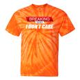 Sarcastic Humor Breaking News I Don't Care Tie-Dye T-shirts Orange Tie-Dye