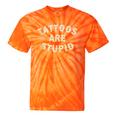 Tattoos Are Stupid Sarcastic Ink Addict Tattooed Tie-Dye T-shirts Orange Tie-Dye