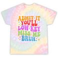 Admit It You'll Low Key Miss Me Bruh Bruh Teacher Tie-Dye T-shirts Rainbow Tie-Dye