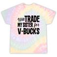 Will Trade My Sister For V-Bucks Video Game Player Tie-Dye T-shirts Rainbow Tie-Dye