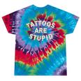 Tattoos Are Stupid Sarcastic Ink Addict Tattooed Tie-Dye T-shirts Festival Tie-Dye