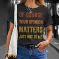Of Course Your Opinion Matters Just Not To Me Vintage T-Shirt Gifts for Her