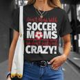 Crazy Soccer Mom We Don't Just Look Crazy T-Shirt Gifts for Her