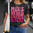 Mike Who Cheese Hairy For Father's Day Mother's Day T-Shirt Gifts for Her