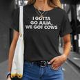 I Gotta Go Julia We Got Cows Apparel T-Shirt Gifts for Her