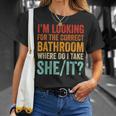 I’M Looking For The Correct Bathroom Where Do I Take She It T-Shirt Gifts for Her