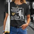 Mind Your Business I Need Money To Pay For Softball T-Shirt Gifts for Her