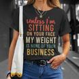 Unless Im Sitting On Your Face Weight Your Business T-Shirt Gifts for Her