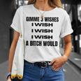 Gimme 3 Wishes I Wish I Wish I Wish A Bitch Would T-Shirt Gifts for Her