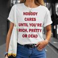 Nobody Cares Until You're Rich Pretty Or Dead On Back T-Shirt Gifts for Her
