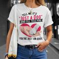 Tell Me It's Just A Dog And I'll Tell You You're An Idiot T-Shirt Gifts for Her
