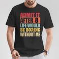 Admit It After 8 Life Would Be Boring Without Me T-Shirt Personalized Gifts
