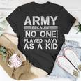 Army Because No One Ever Played Navy As A Kid Military T-Shirt Funny Gifts