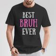 Best Bruh Ever Sister Friend Mom T-Shirt Unique Gifts