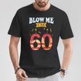 Blow Me I'm 60 Birthday For Rude Dads T-Shirt Unique Gifts