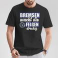 Bremsen Macht Felgen Dreckig T-Shirt Lustige Geschenke