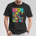 Bruh Admit It You'll Low Key Miss Me Teacher Summer Break T-Shirt Funny Gifts