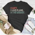 I Cant I Have Plans In The Garage Mechanic Car Enthusiast T-Shirt Unique Gifts