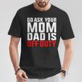 Dad Is Off Duty Go Ask Your Mom Father's Day T-Shirt Funny Gifts