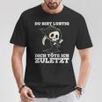 Du Bist Lustig Dich Töte Ich Zuletzt Sarcasm T-Shirt Lustige Geschenke