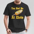 You Had Me At Elote Spanish Mexican Quote About Corn T-Shirt Unique Gifts