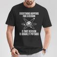 Everything Happens For A Reason Science Physics Memes T-Shirt Unique Gifts