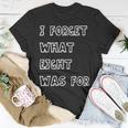 I Forget What Eight Was For Sarcasm Saying T-Shirt Unique Gifts