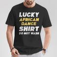 African Dance Lucky African Dance Do Not Wash T-Shirt Unique Gifts