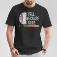 Baseball Fan Humor I Yell Because I Care Baseball Dads T-Shirt Funny Gifts