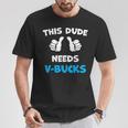 This Dude Needs V-Bucks Will Work For Bucks Gamer T-Shirt Funny Gifts
