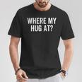 Where My Hug At Love Hugging Sarcasm T-Shirt Funny Gifts