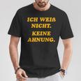 Ich Weiß Nicht Keine Ahnungung I Don't Know No Idea T-Shirt Lustige Geschenke