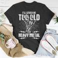 I'll Never Be Too Old For Heavy Metal Heavy Metal Music T-Shirt Unique Gifts
