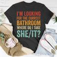 I’M Looking For The Correct Bathroom Where Do I Take She It T-Shirt Funny Gifts