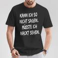 Kann Ich So Nicht Sagagen Müsste Ich Nackt Sehen T-Shirt Lustige Geschenke